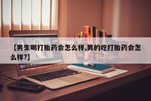 吃什么东西容易导致流产【男生喝打胎药会怎么样,男的吃打胎药会怎么样?】